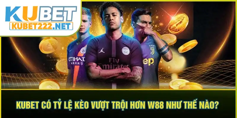 Kubet có tỷ lệ kèo vượt trội hơn W88 như thế nào Kubet có tỷ lệ kèo vượt trội hơn W88 như thế nào